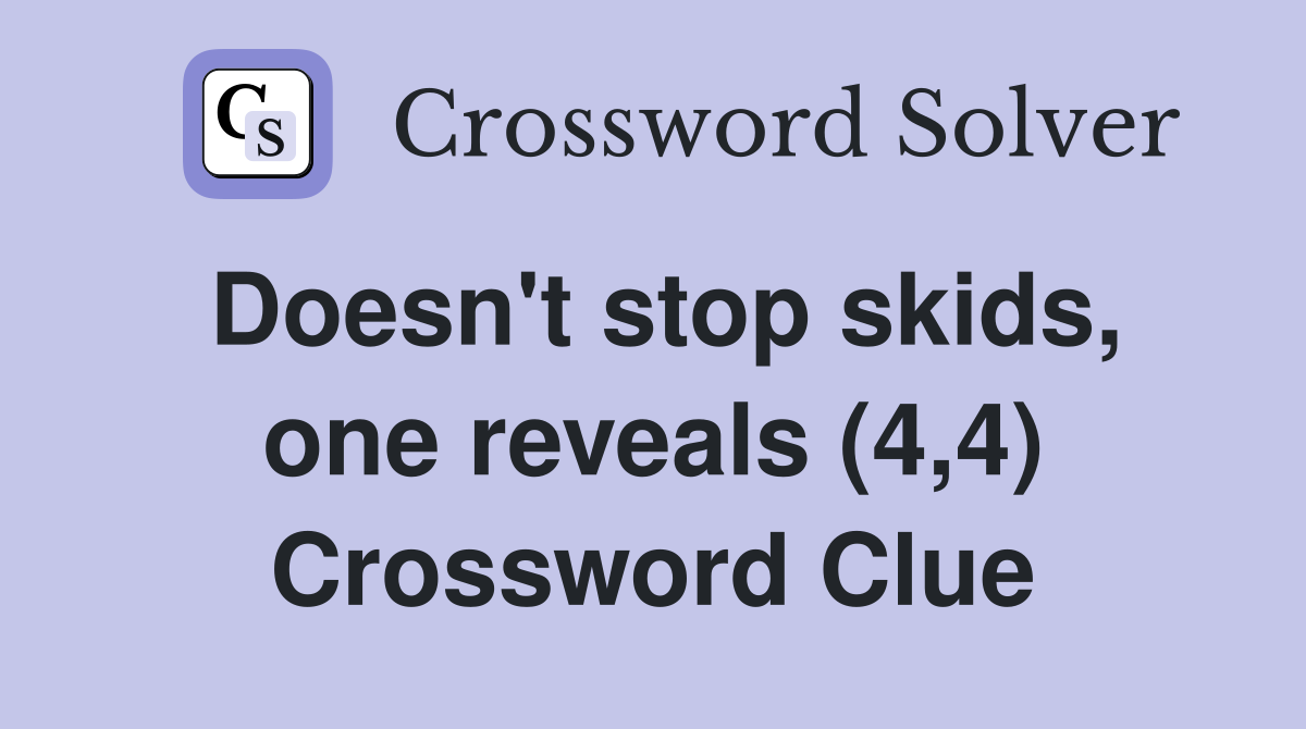 Doesn't stop skids, one reveals (4,4) Crossword Clue