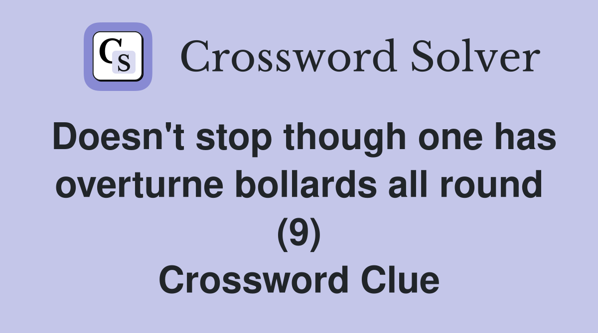 Doesn't stop though one has overturne bollards all round (9) Crossword Clue