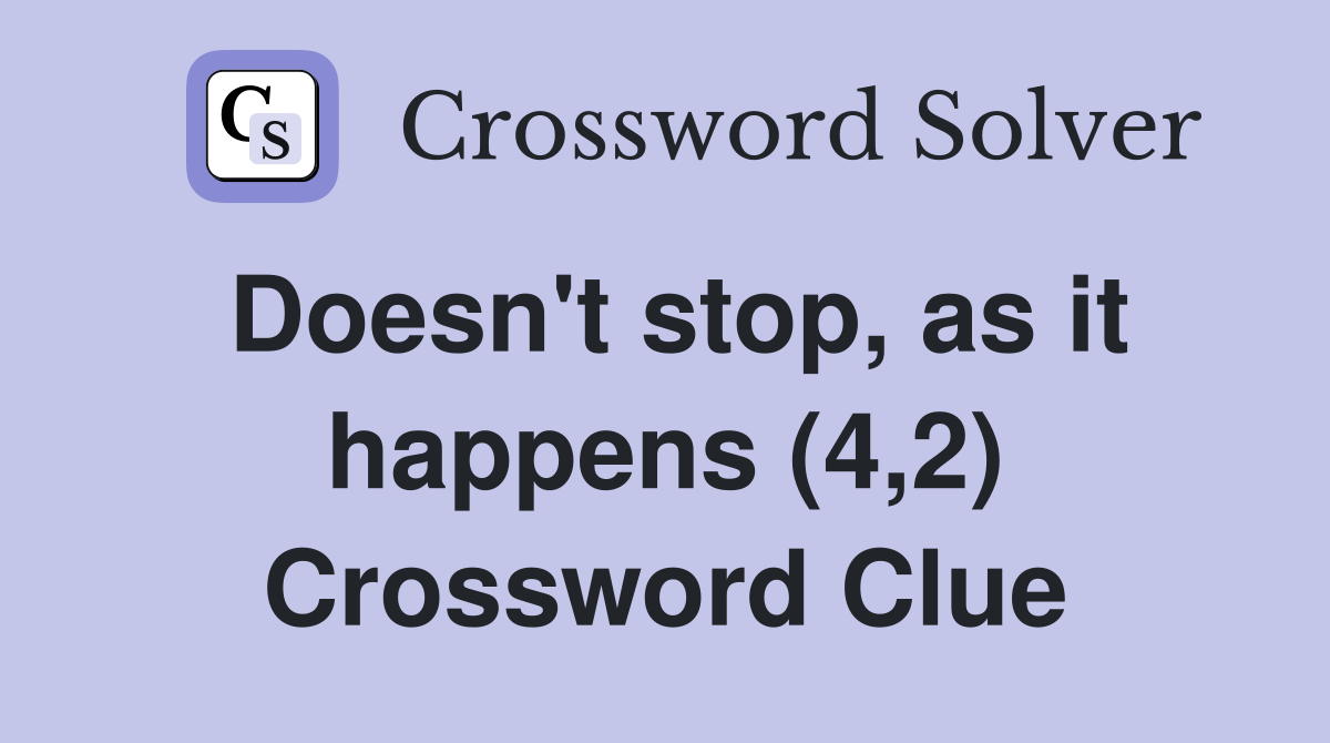 Doesn't stop, as it happens (4,2) Crossword Clue