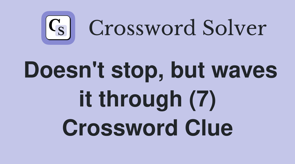 Doesn't stop, but waves it through (7) Crossword Clue