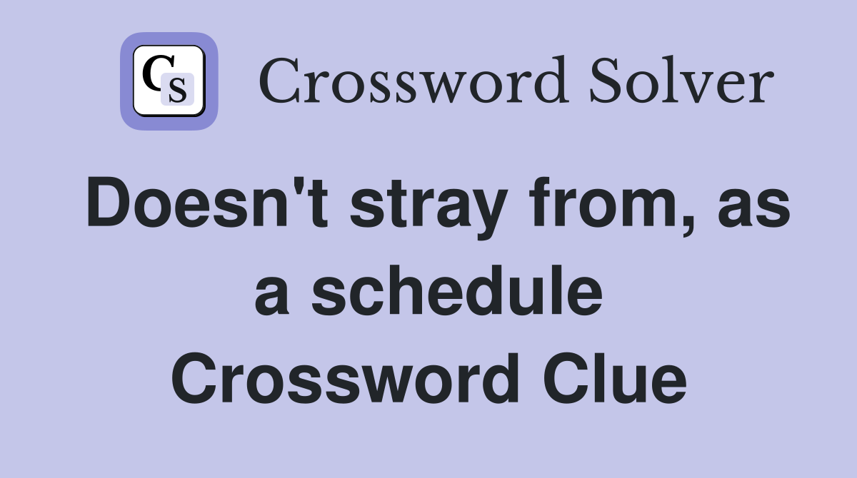 Doesn't stray from, as a schedule Crossword Clue