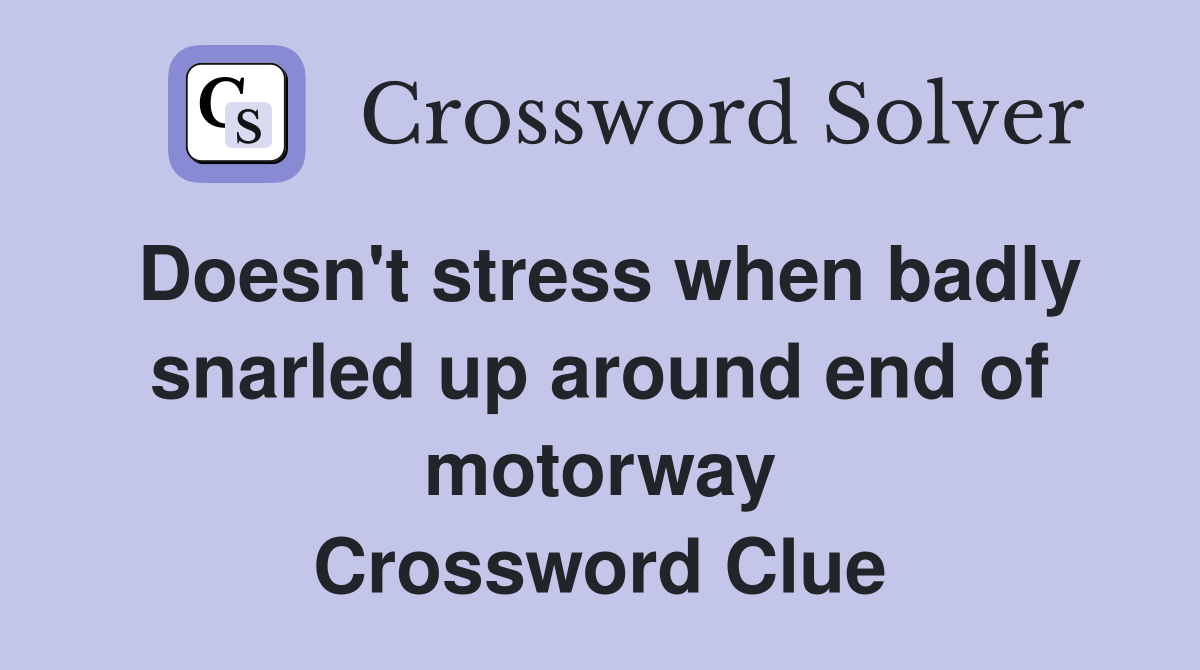 Doesn't stress when badly snarled up around end of motorway Crossword Clue