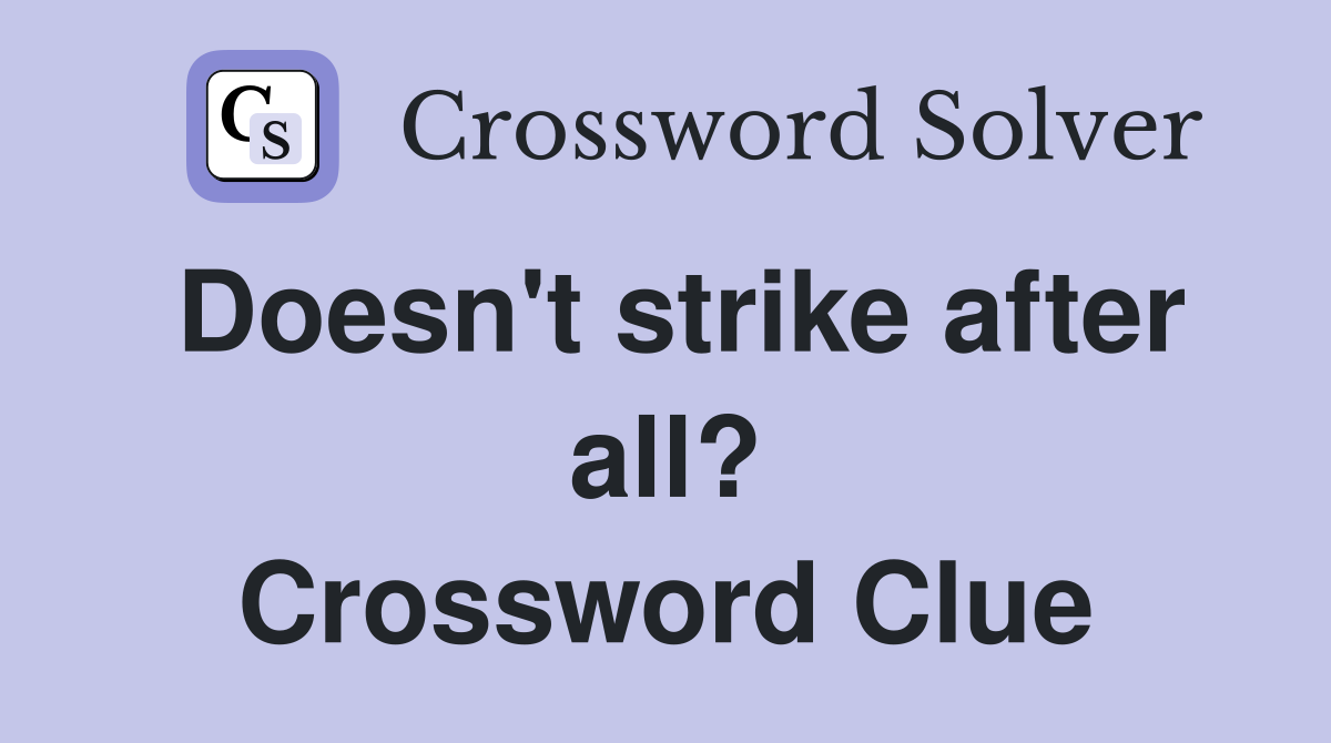 Doesn't strike after all? Crossword Clue