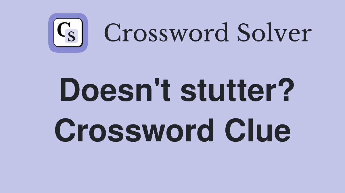 Doesn't stutter? Crossword Clue