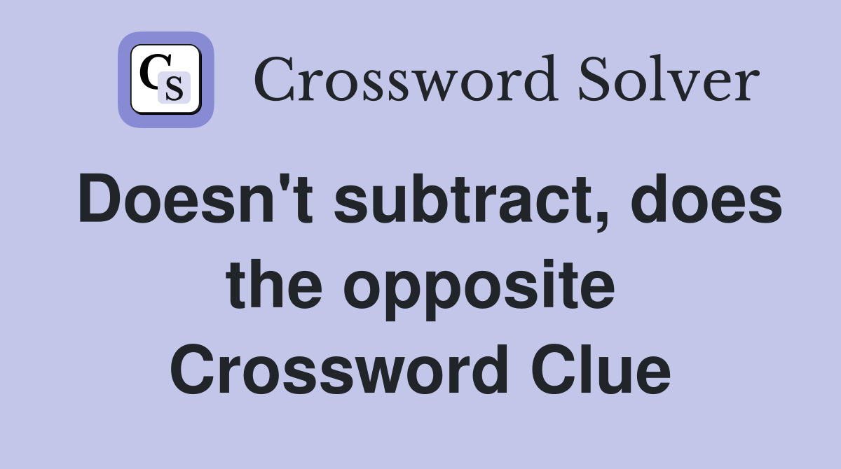 Doesn't subtract, does the opposite Crossword Clue