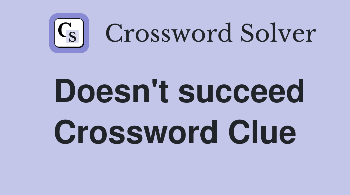 Doesn't succeed Crossword Clue