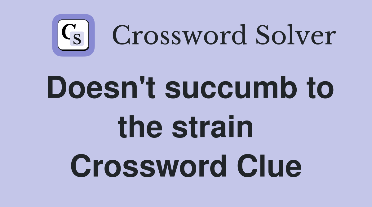 Doesn't succumb to the strain Crossword Clue