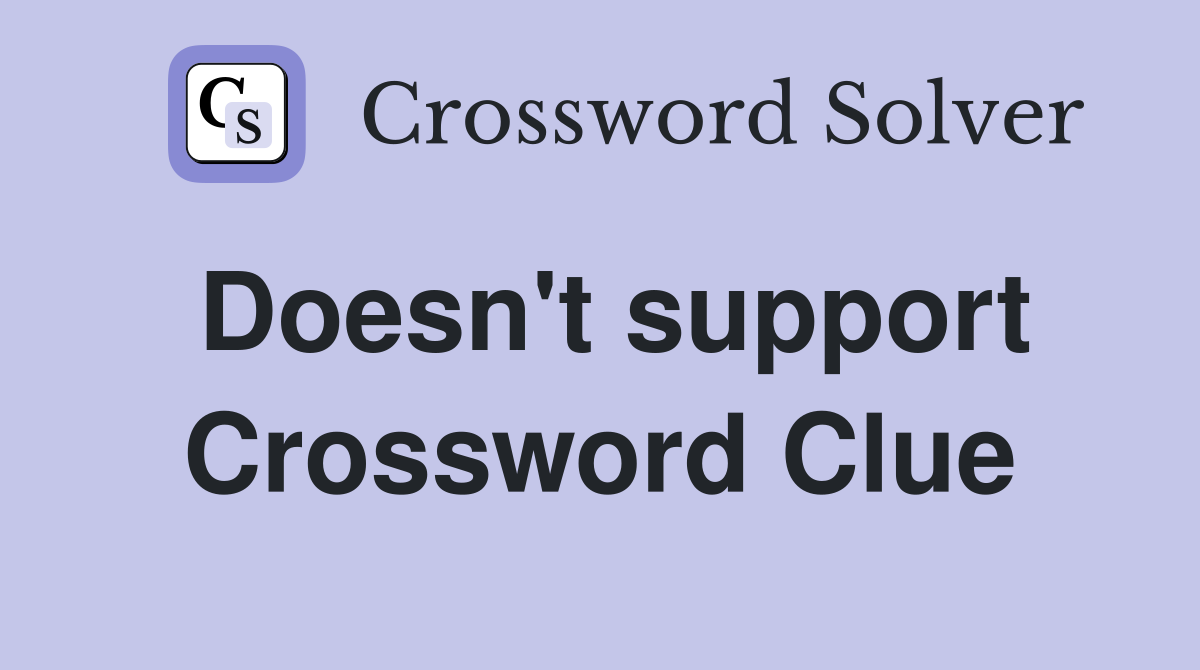 Doesn't support Crossword Clue