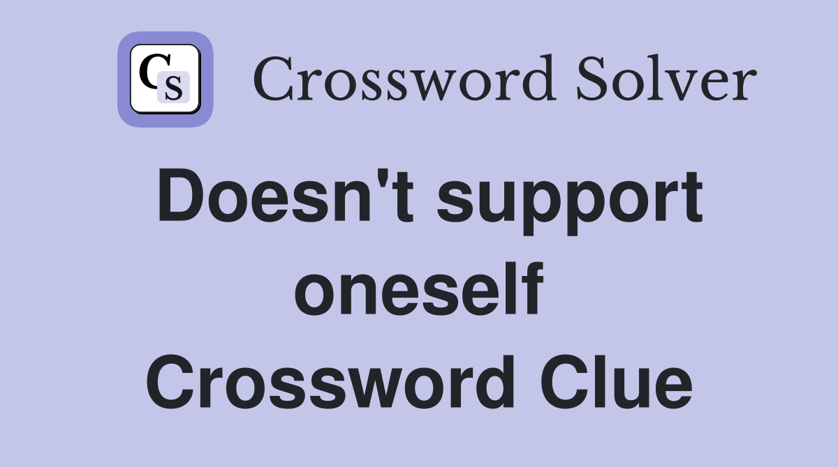 Doesn't support oneself Crossword Clue