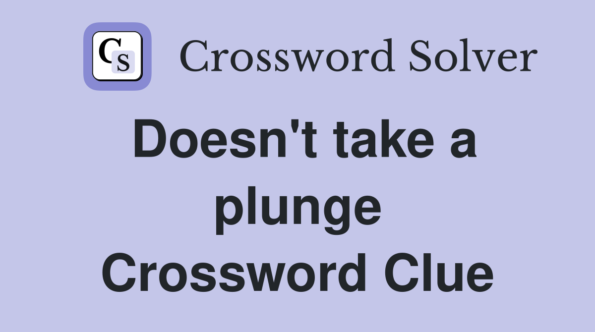 Doesn't take a plunge Crossword Clue