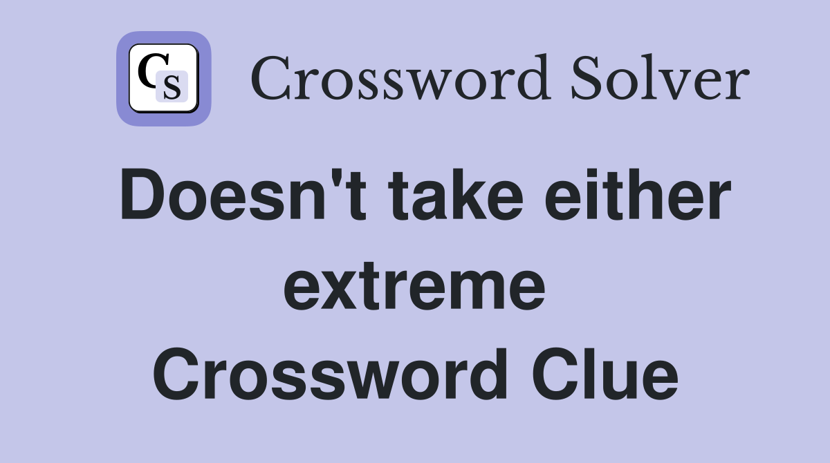 Doesn't take either extreme Crossword Clue