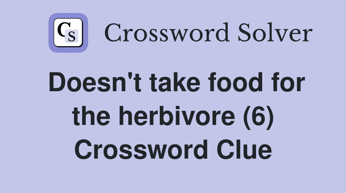 Doesn't take food for the herbivore (6) Crossword Clue
