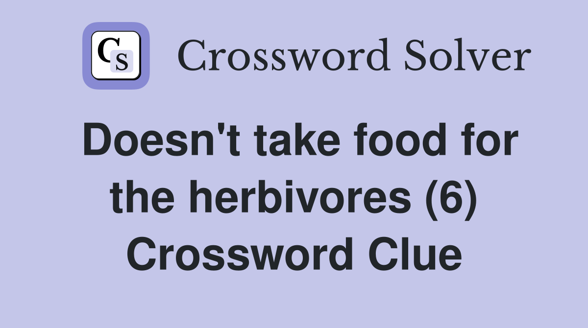 Doesn't take food for the herbivores (6) Crossword Clue