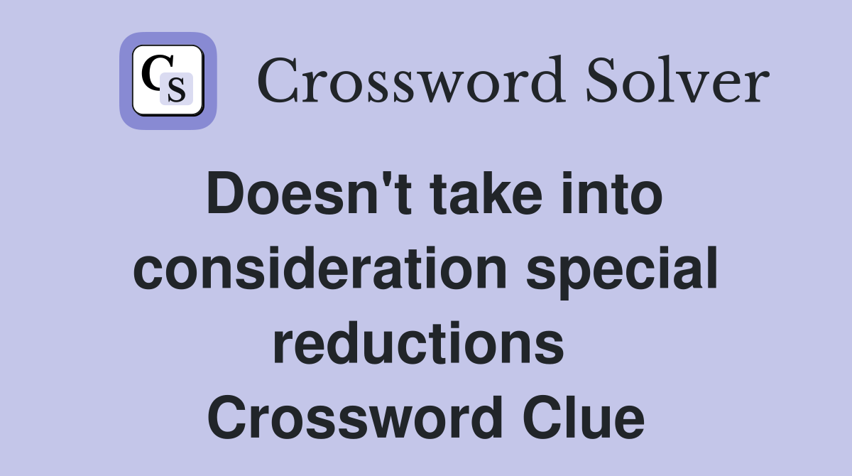 Doesn't take into consideration special reductions  Crossword Clue