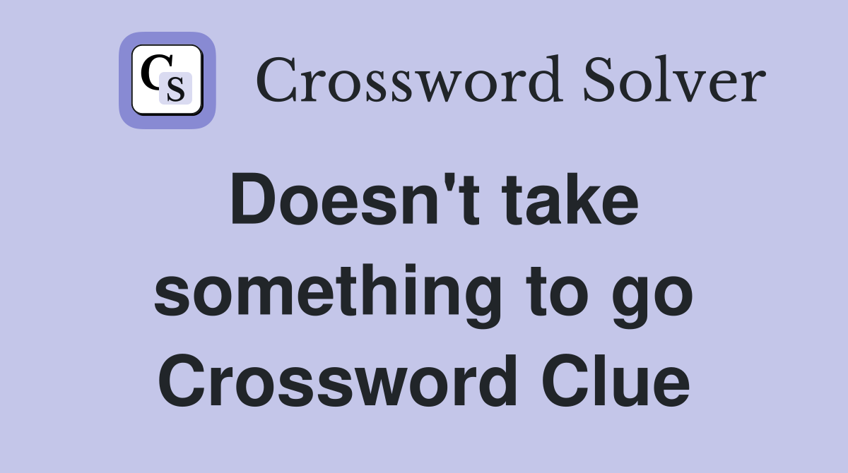 Doesn't take something to go Crossword Clue