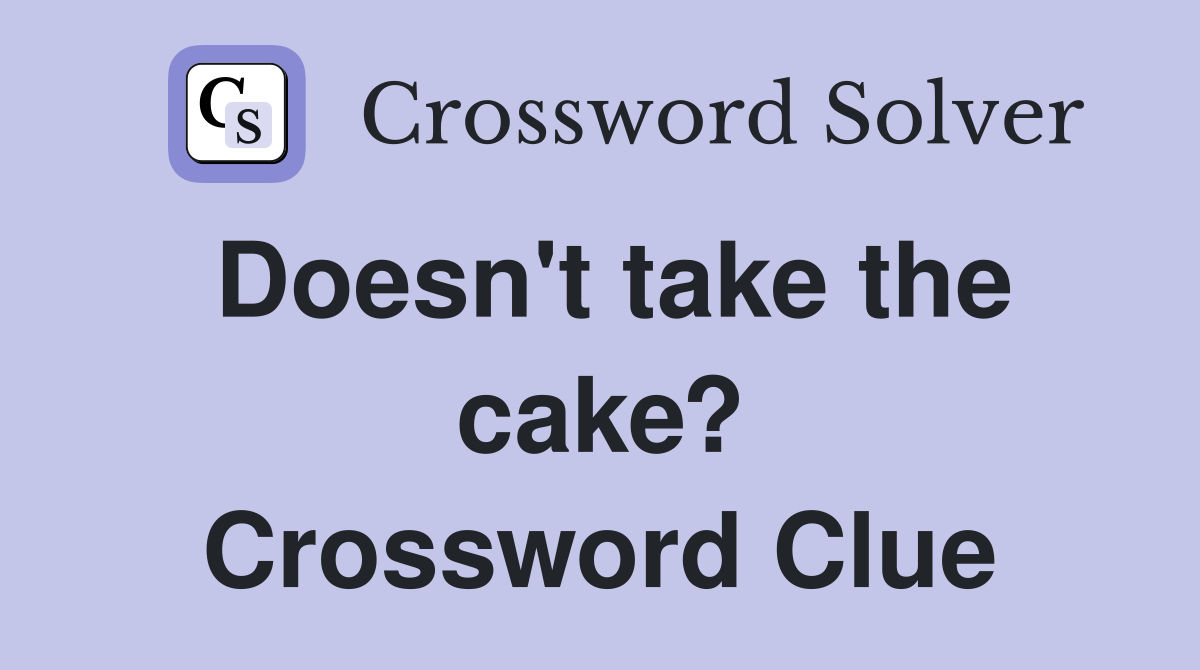 Doesn't take the cake? Crossword Clue