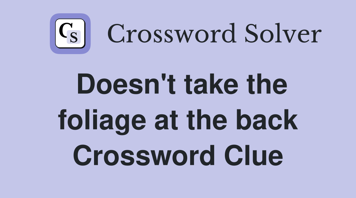 Doesn't take the foliage at the back Crossword Clue