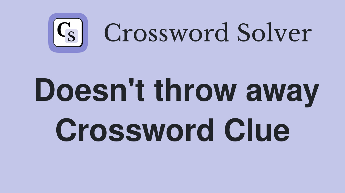Doesn't throw away Crossword Clue