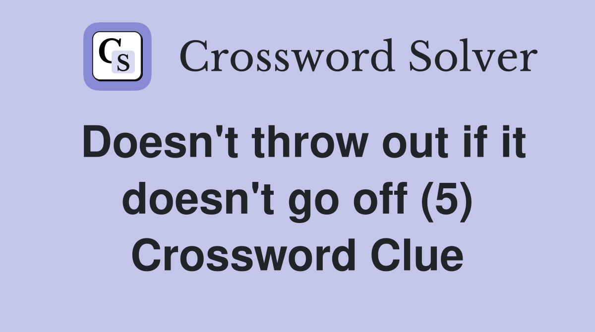 Doesn't throw out if it doesn't go off (5) Crossword Clue
