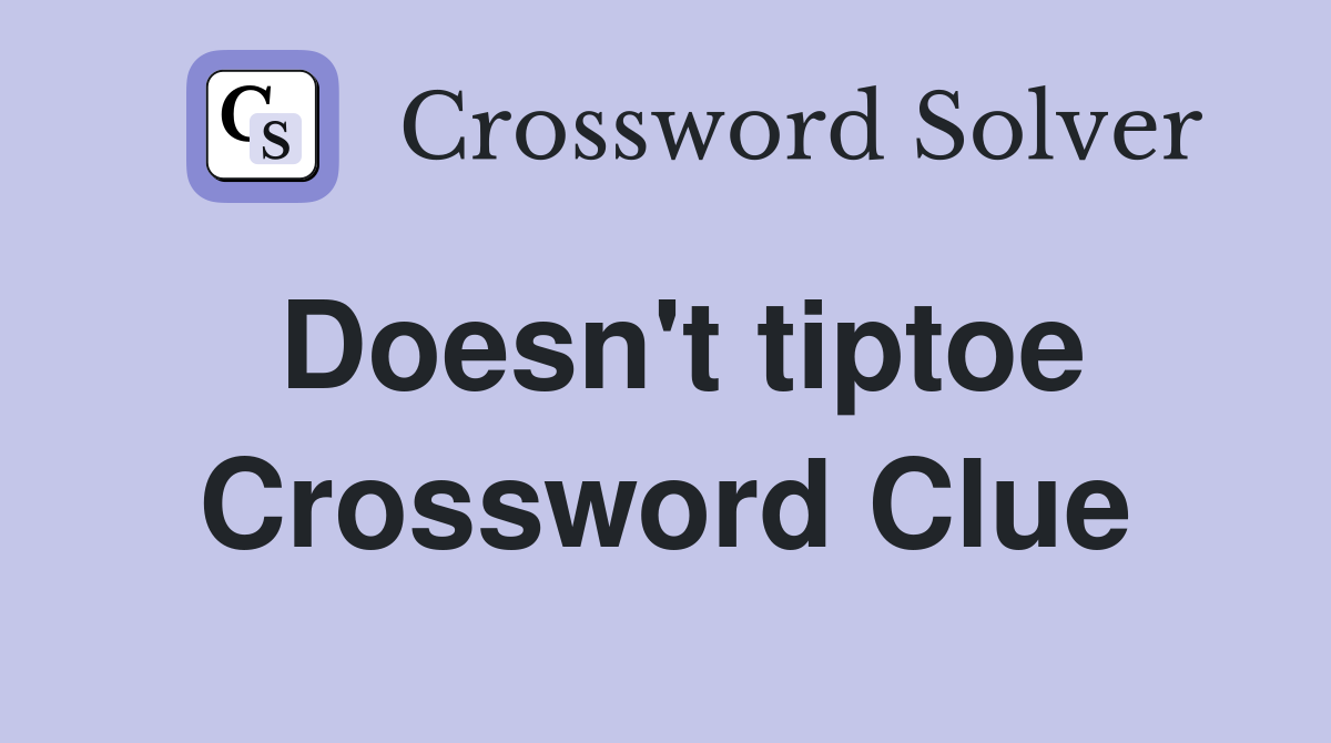 Doesn't tiptoe Crossword Clue