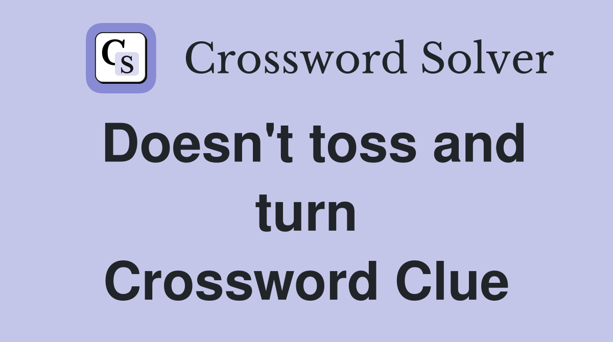Doesn't toss and turn Crossword Clue