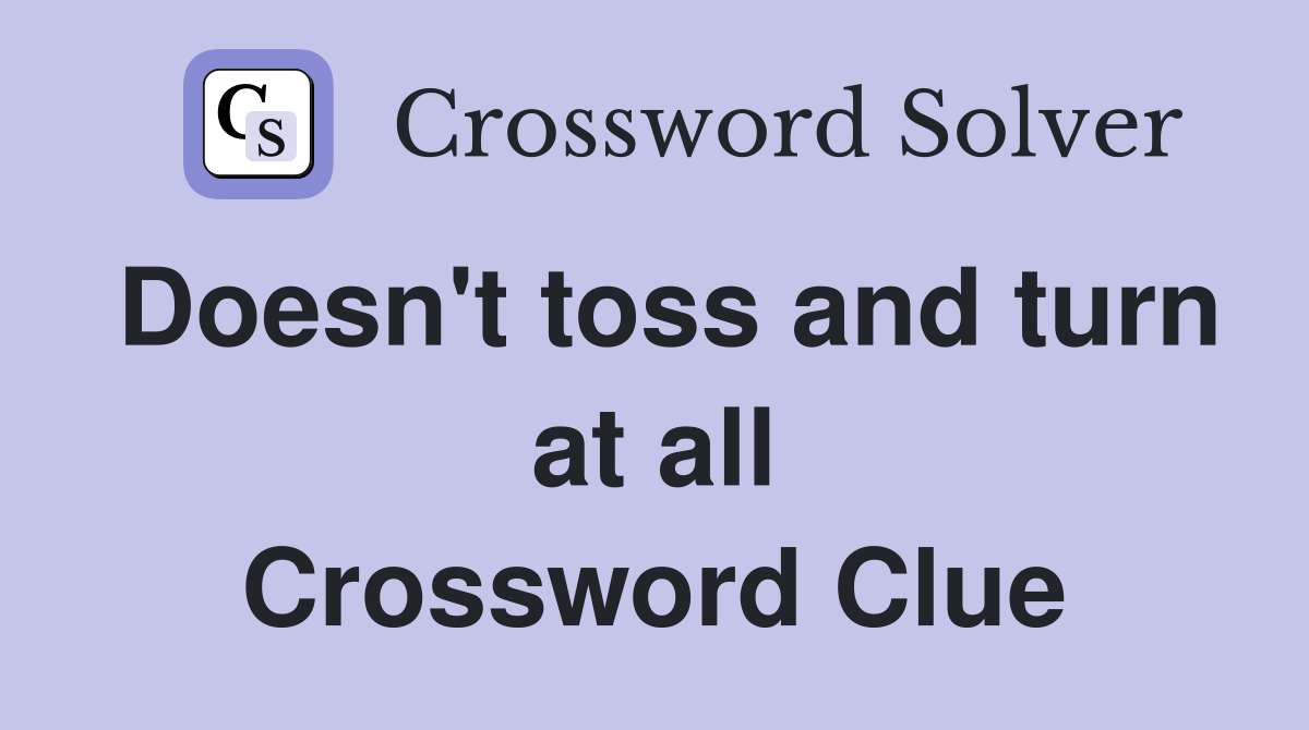 Doesn't toss and turn at all Crossword Clue