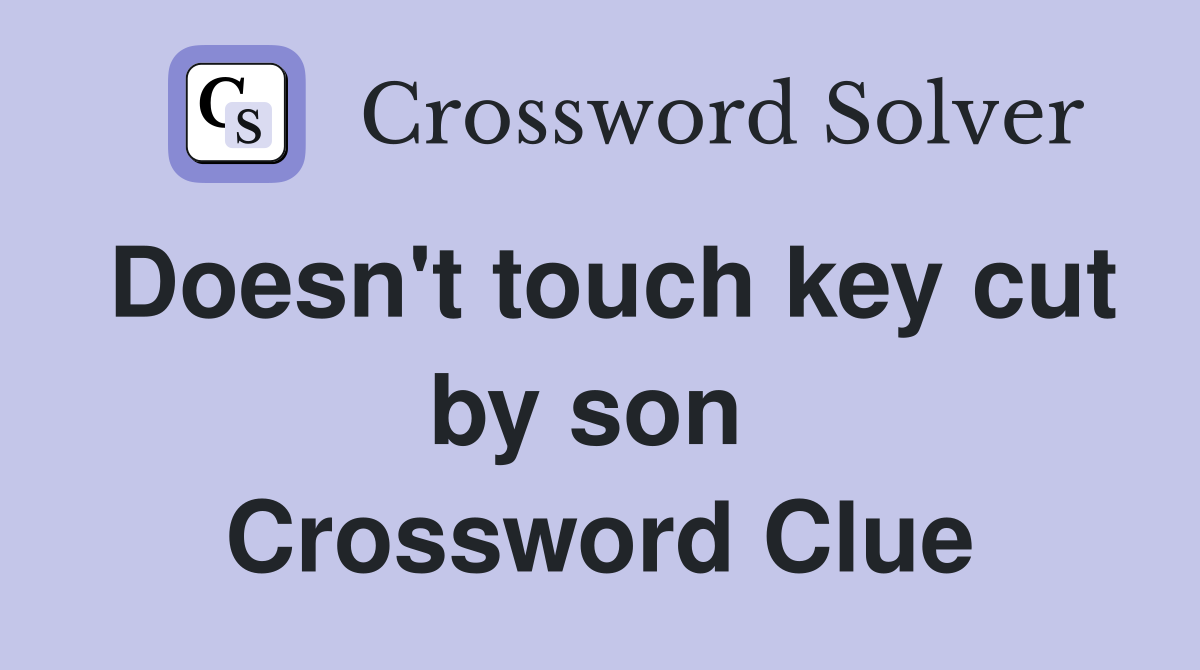Doesn't touch key cut by son  Crossword Clue