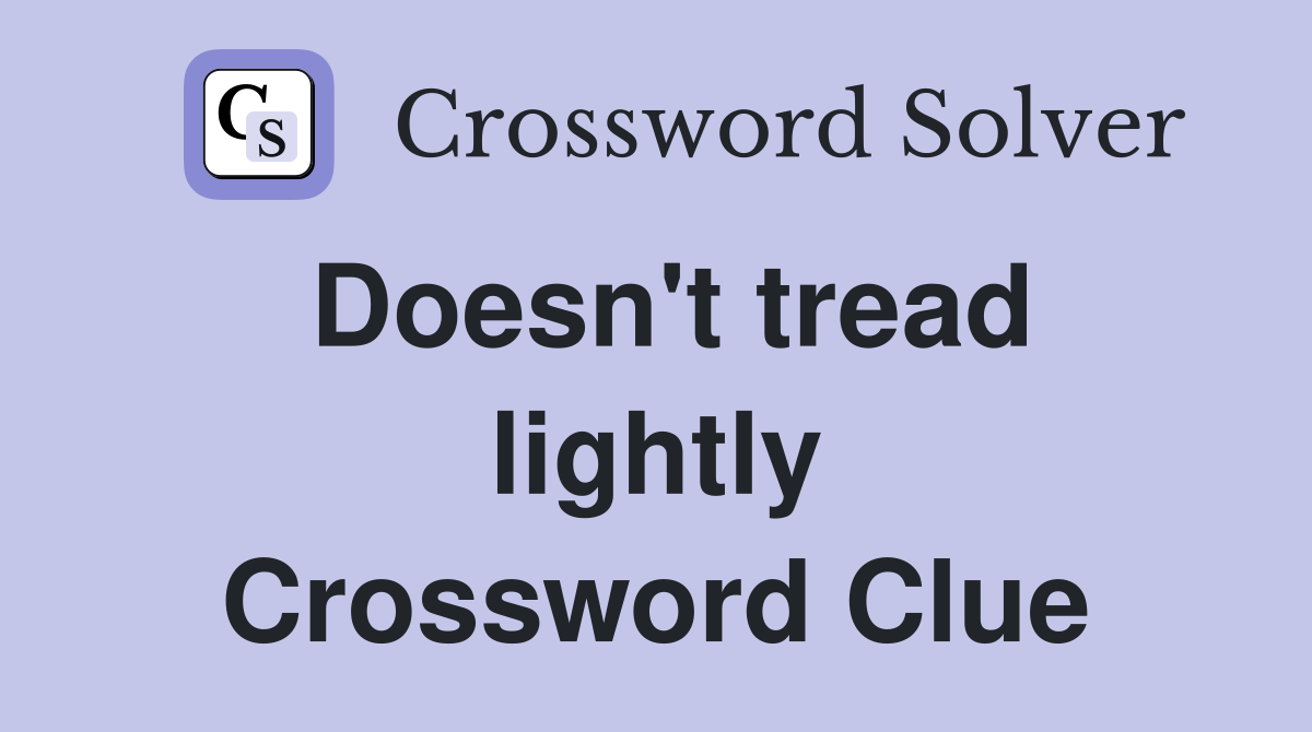 Doesn't tread lightly Crossword Clue