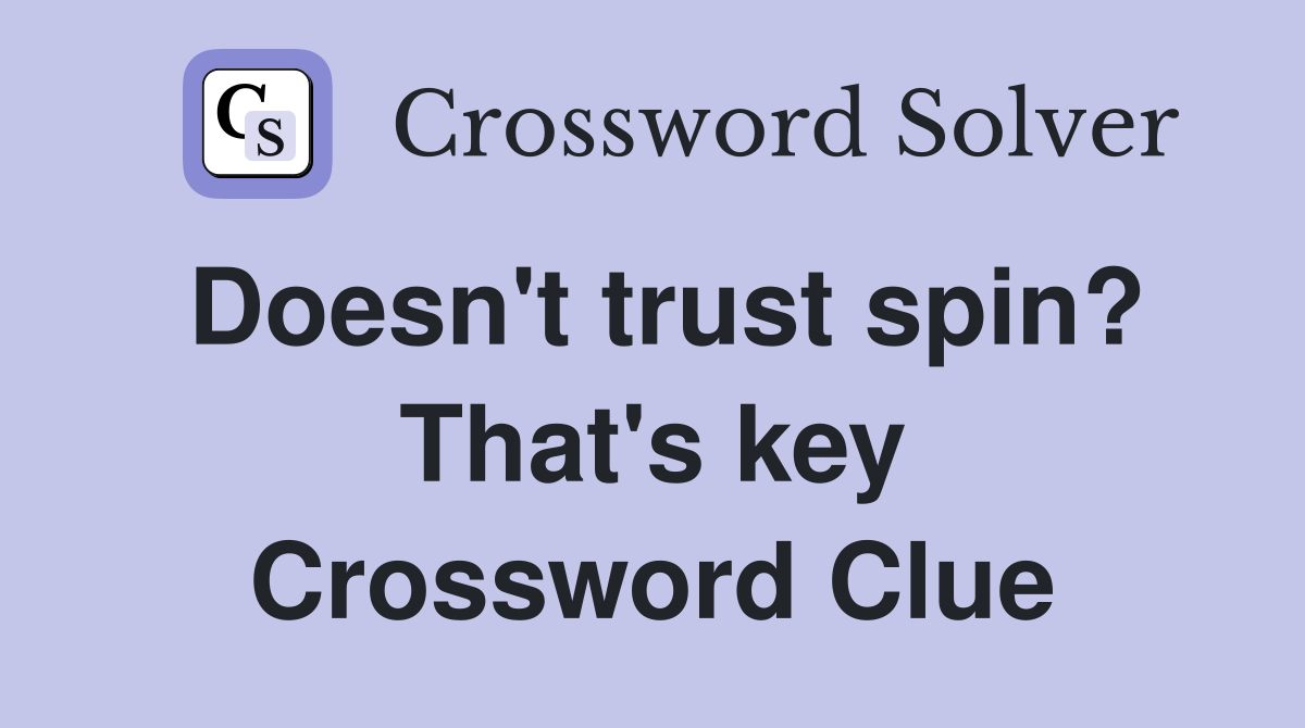 Doesn't trust spin? That's key Crossword Clue