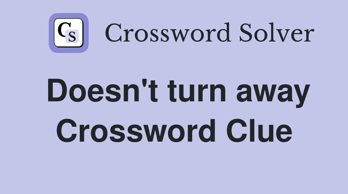 Doesn't turn away Crossword Clue