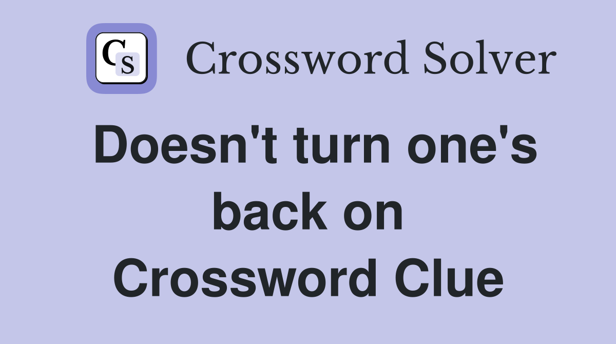 Doesn't turn one's back on Crossword Clue