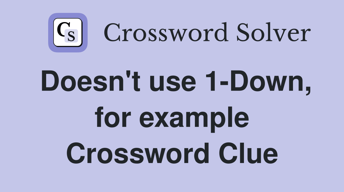 Doesn't use 1-Down, for example Crossword Clue