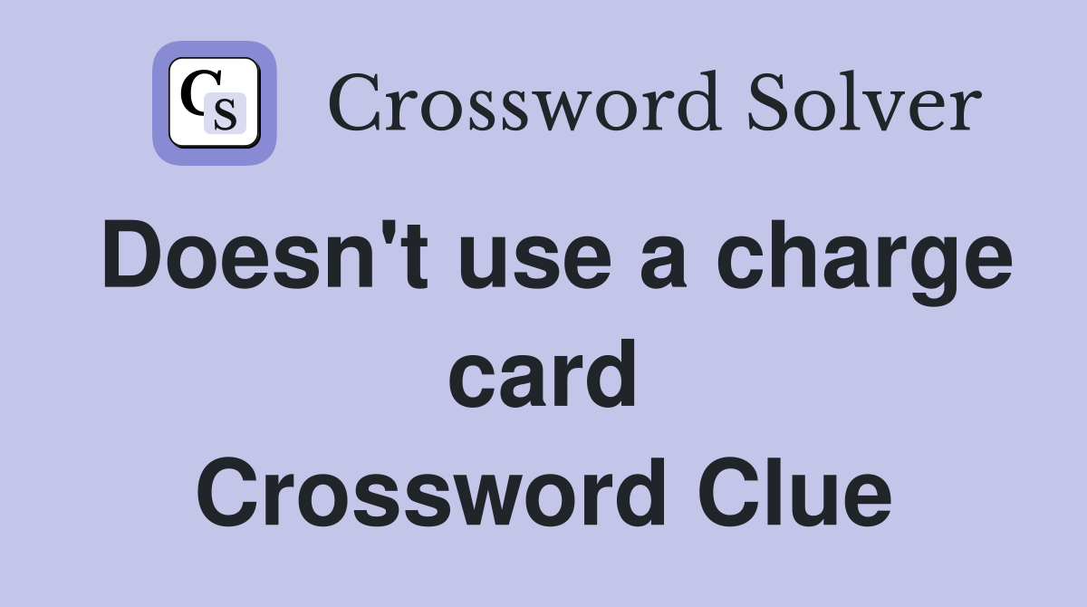 Doesn't use a charge card Crossword Clue