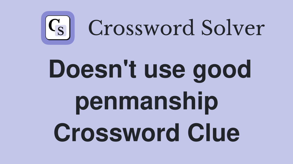 Doesn't use good penmanship Crossword Clue