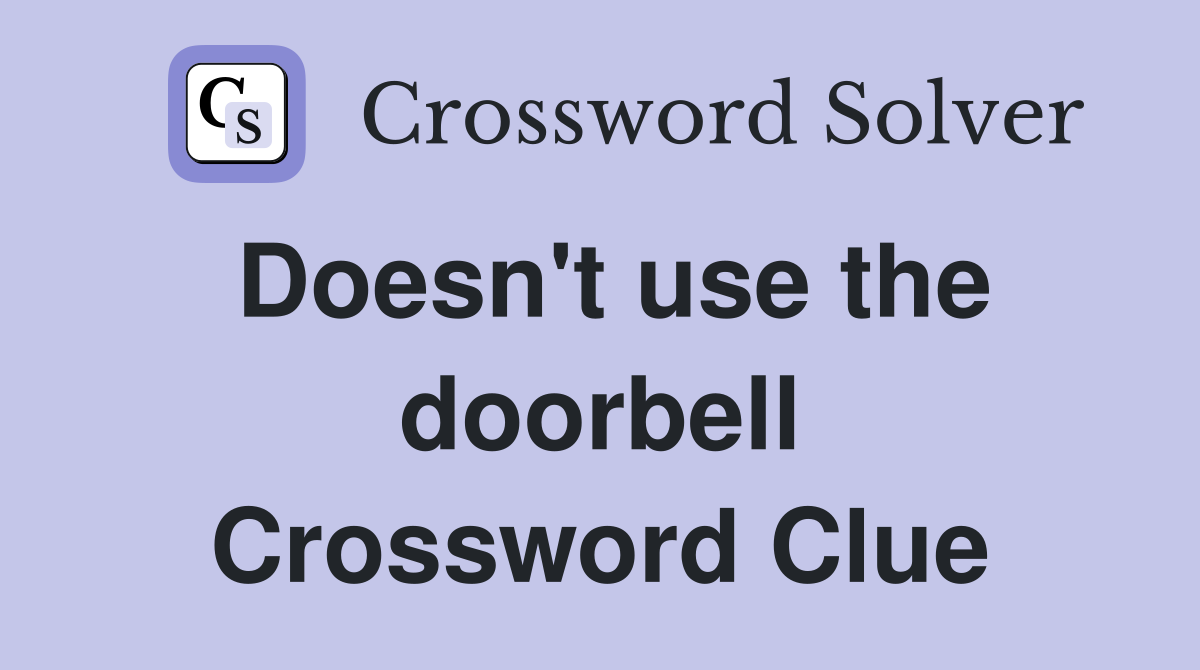 Doesn't use the doorbell Crossword Clue