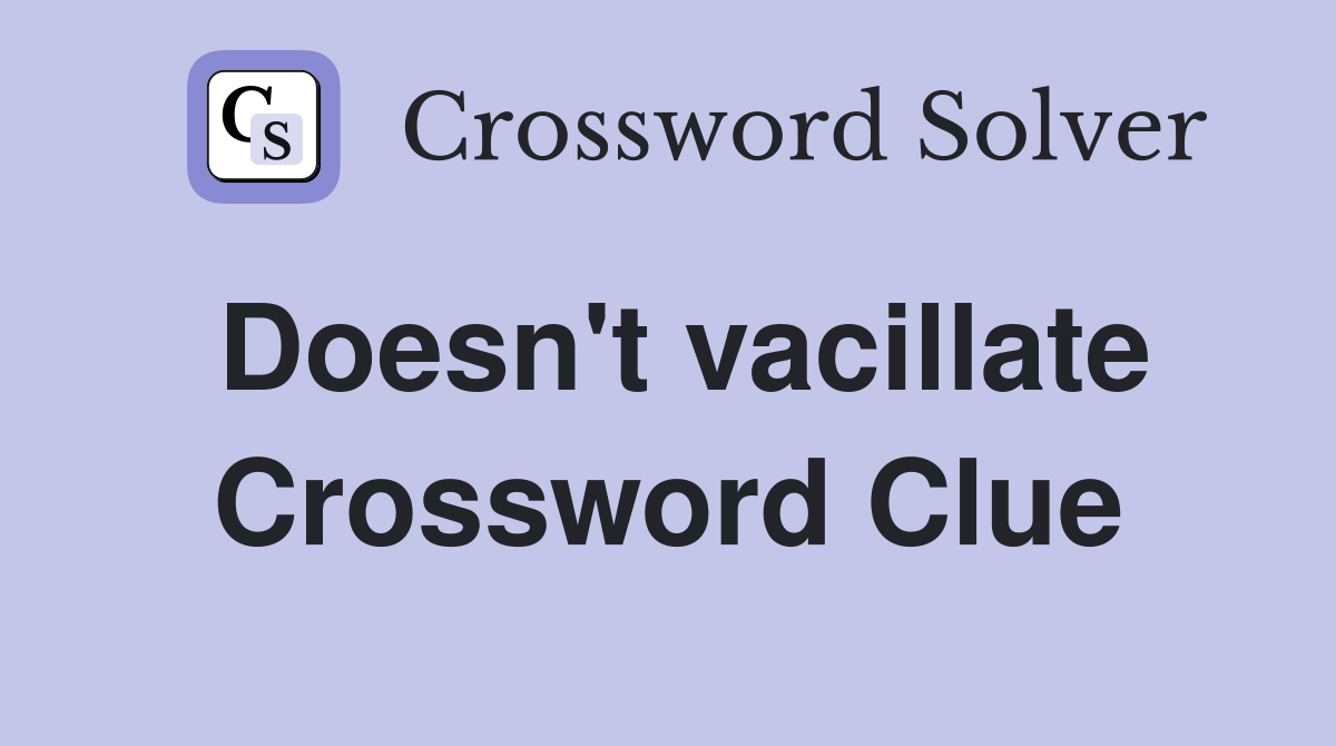 Doesn't vacillate Crossword Clue