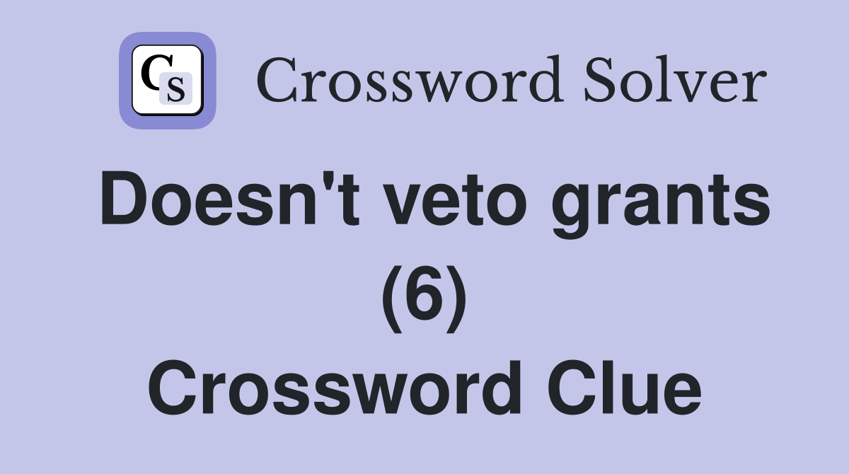 Doesn't veto grants (6) Crossword Clue