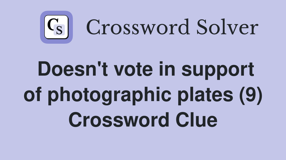 Doesn't vote in support of photographic plates (9) Crossword Clue