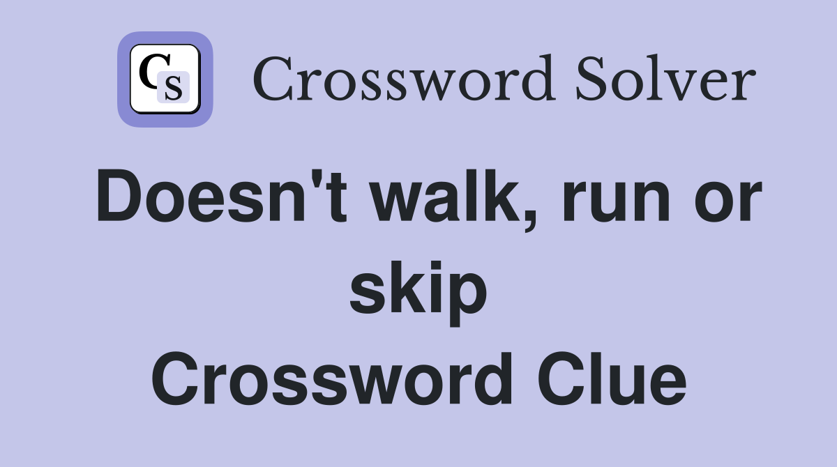 Doesn't walk, run or skip Crossword Clue