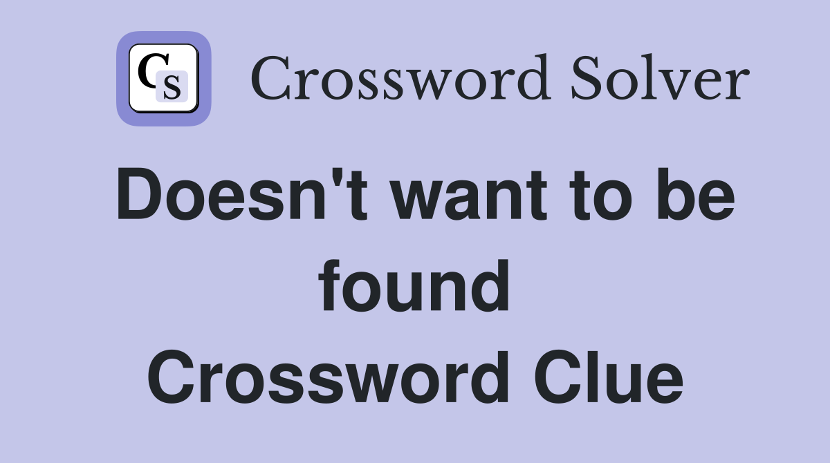 Doesn't want to be found Crossword Clue