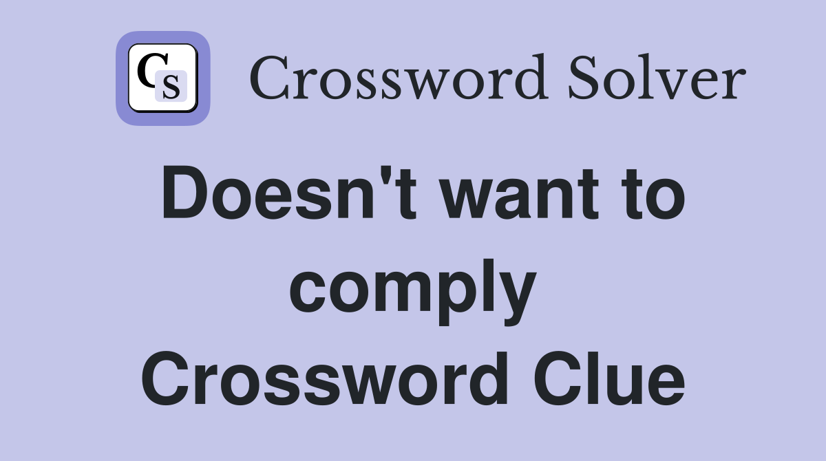 Doesn't want to comply Crossword Clue