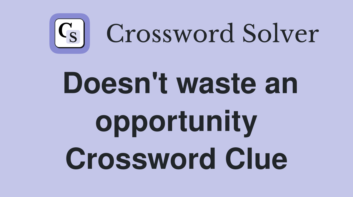Doesn't waste an opportunity Crossword Clue