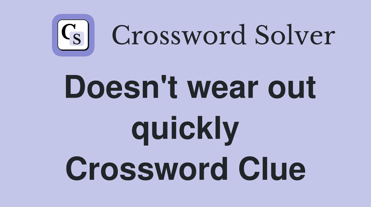 Doesn't wear out quickly Crossword Clue