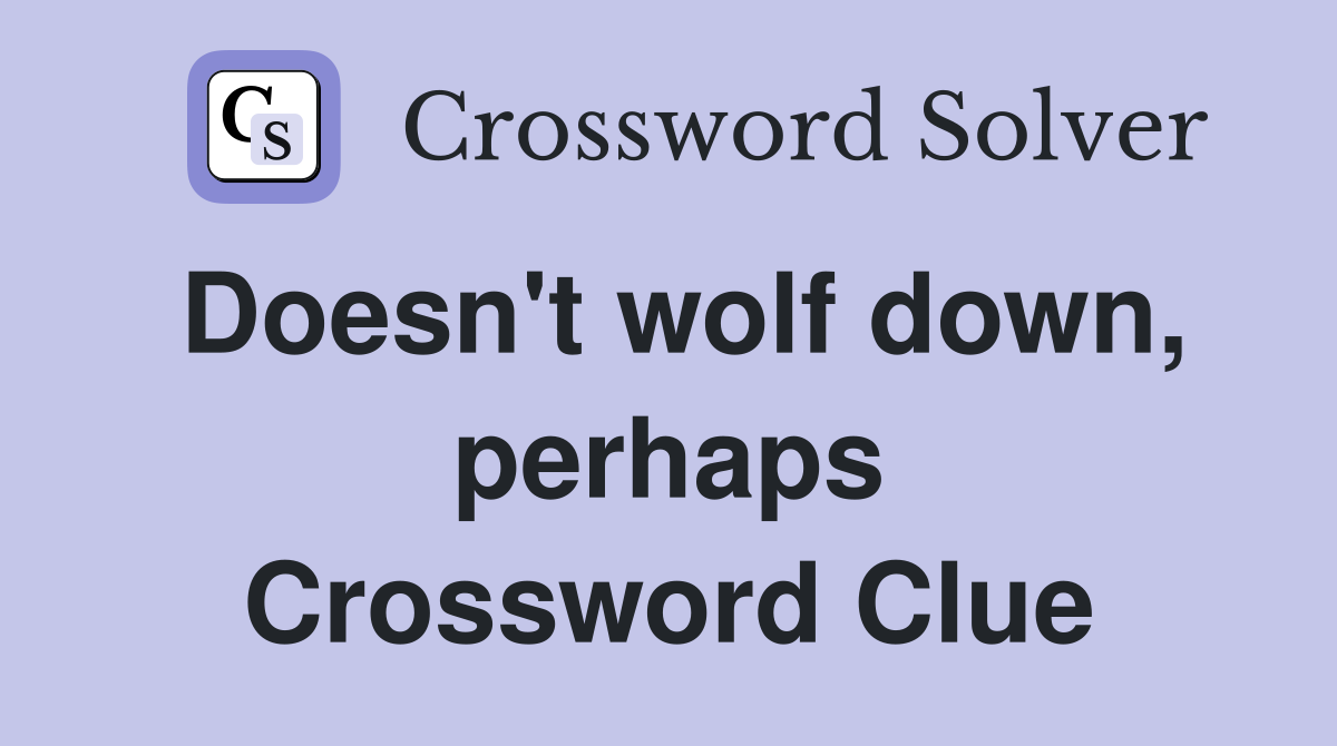 Doesn't wolf down, perhaps Crossword Clue