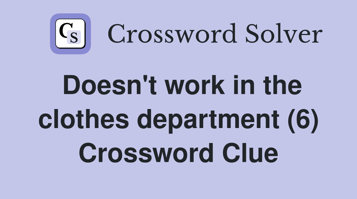Doesn't work in the clothes department (6) Crossword Clue