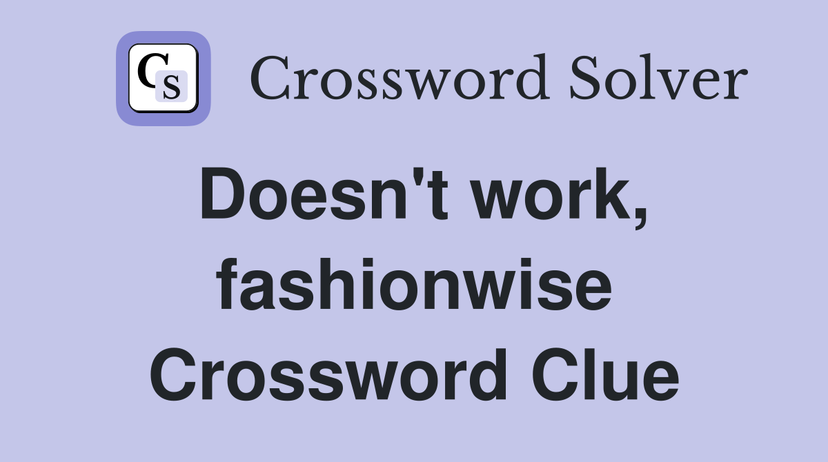 Doesn't work, fashionwise Crossword Clue
