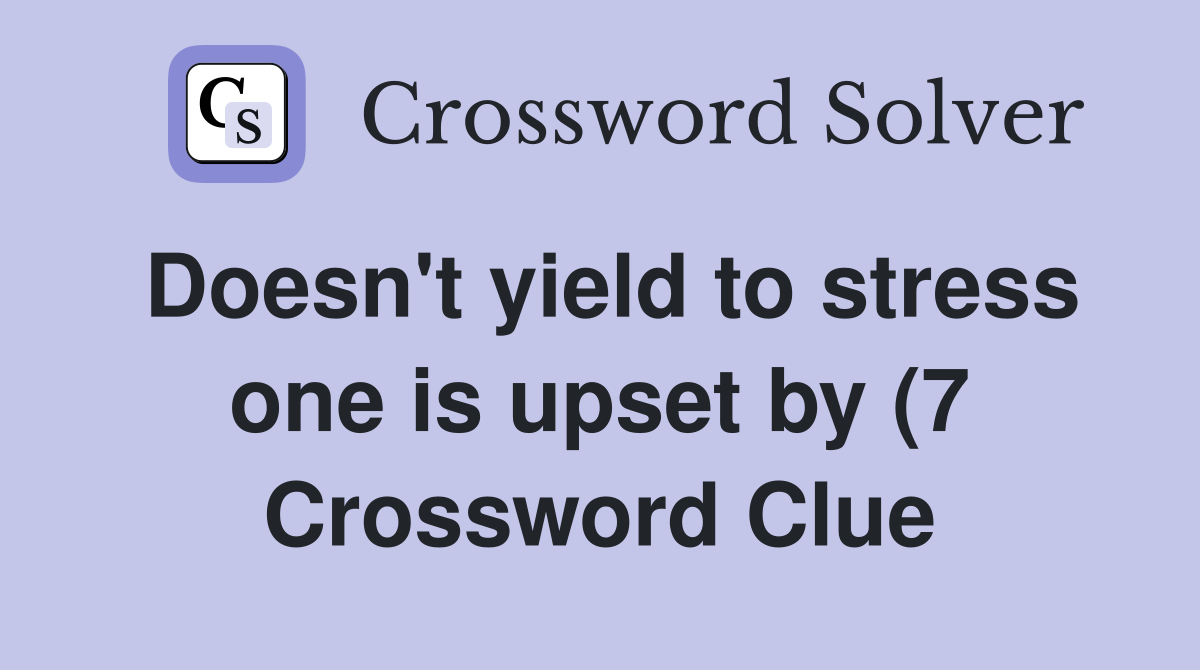 Doesn #39 t yield to stress one is upset by (7) Crossword Clue Answers Doesn #39 t yield to stress one is upset by (7) Crossword Clue Answers