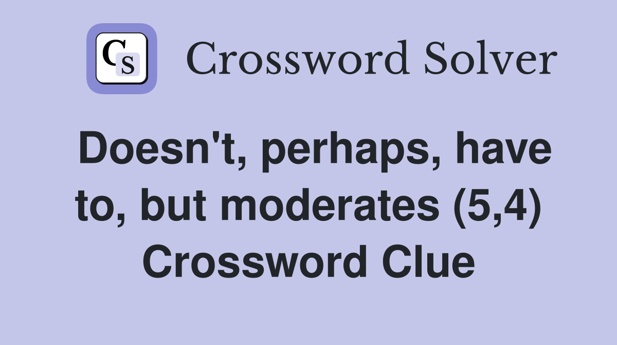 Doesn't, perhaps, have to, but moderates (5,4) Crossword Clue