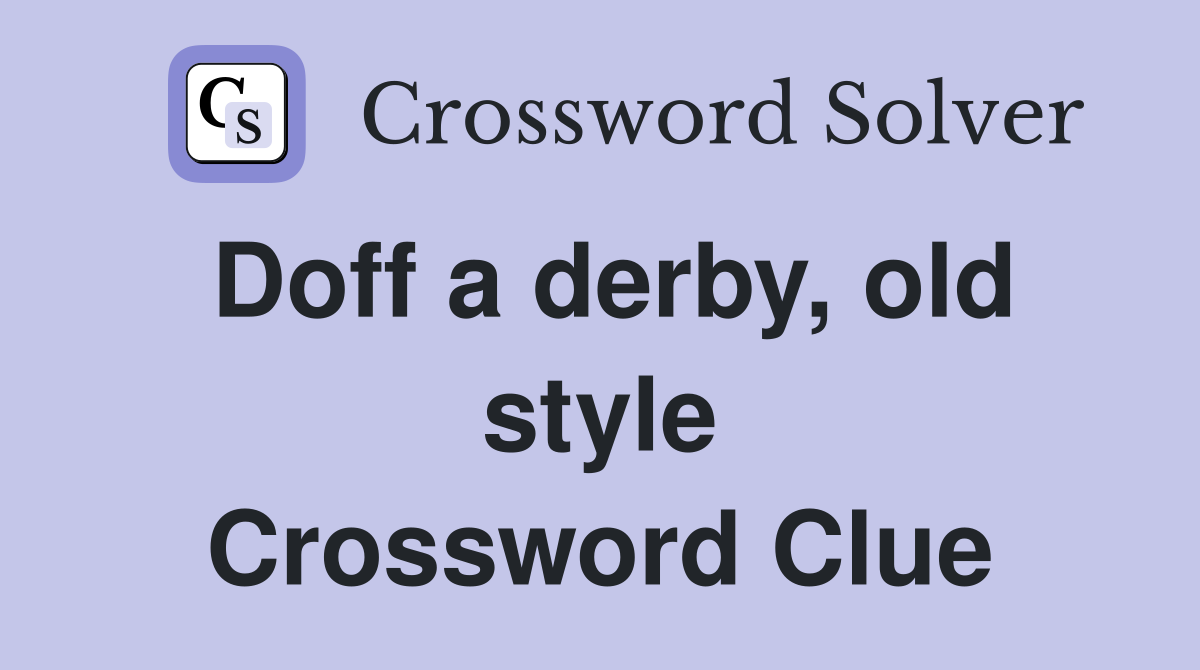 Doff a derby, old style Crossword Clue