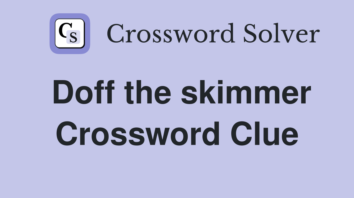 Doff the skimmer Crossword Clue